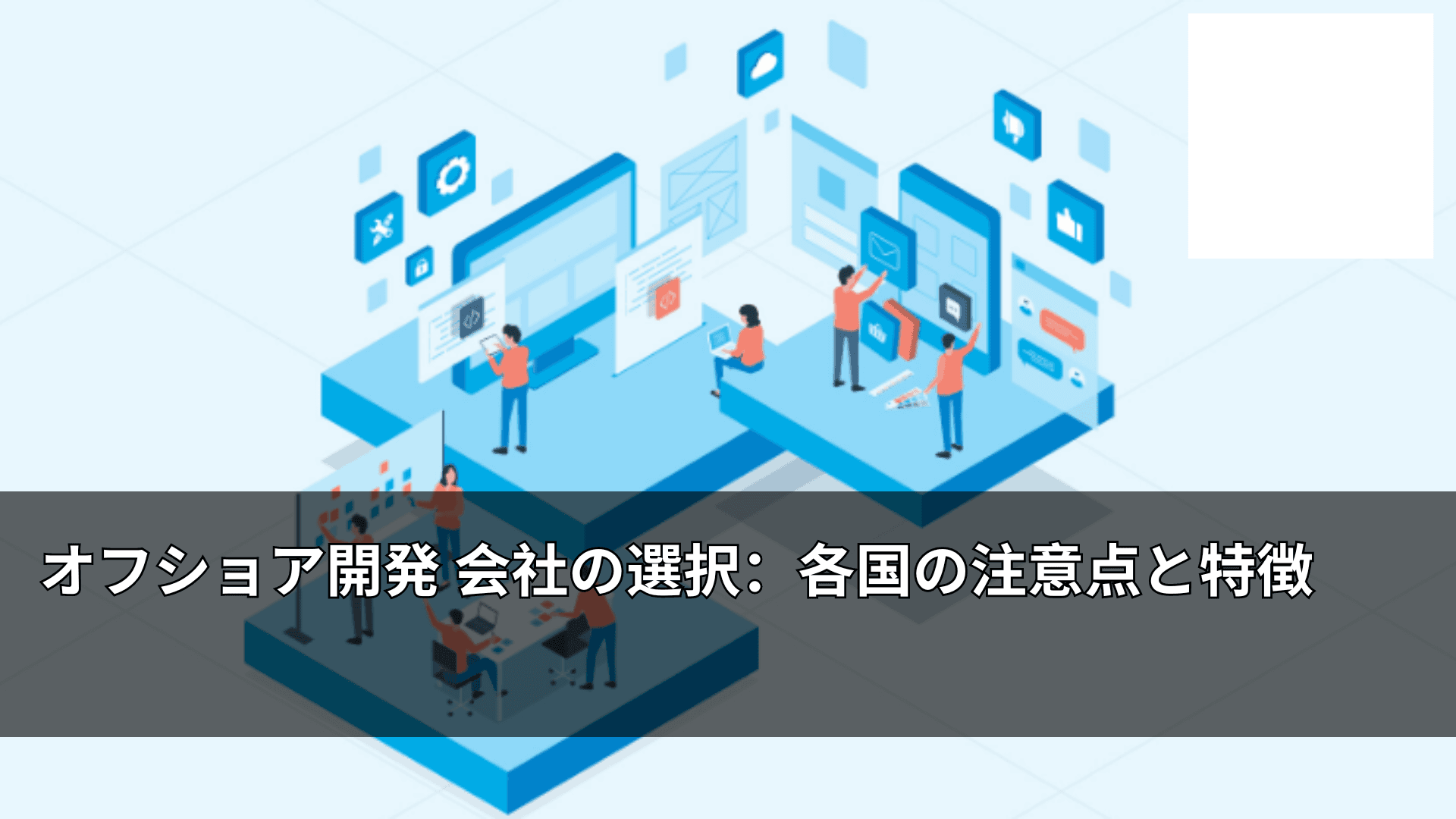オフショア開発 会社の選択：各国の注意点と特徴