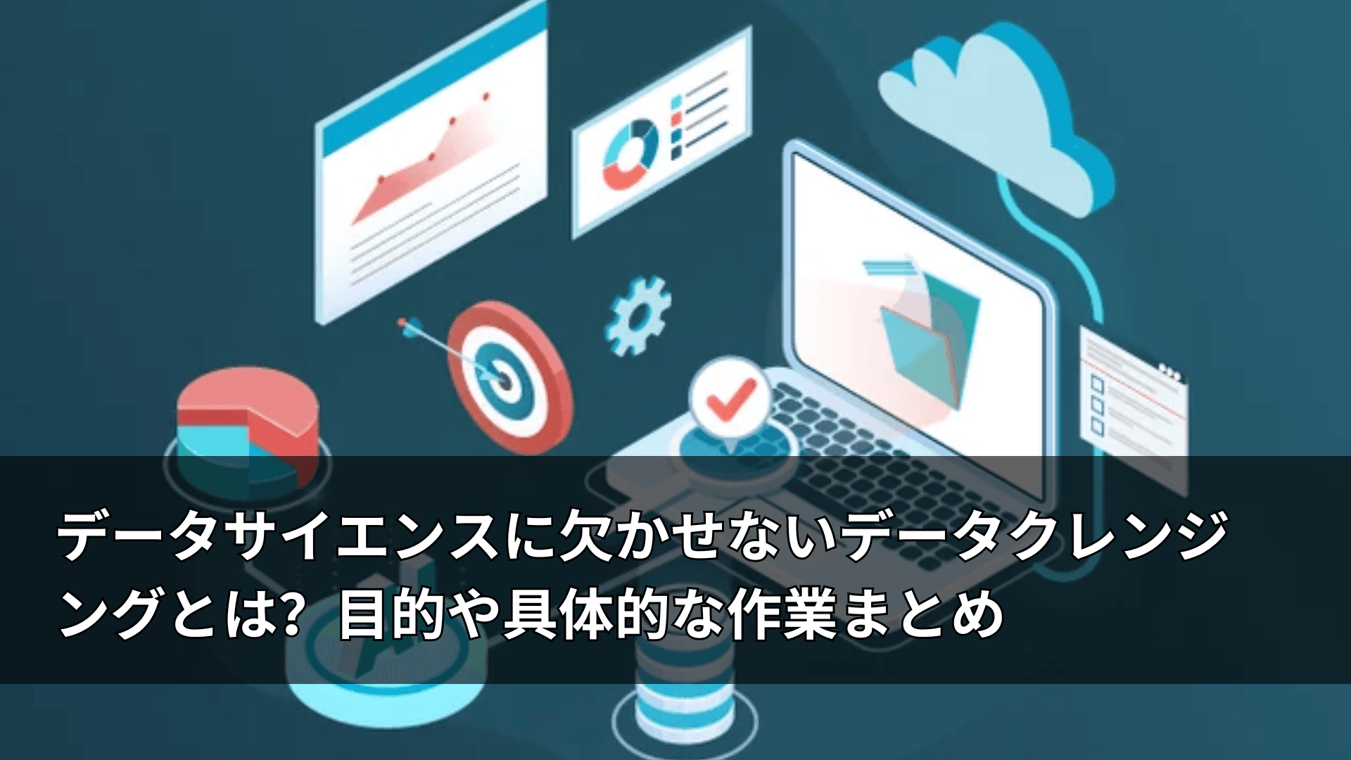 データサイエンスに欠かせないデータクレンジングとは？目的や具体的な作業まとめ