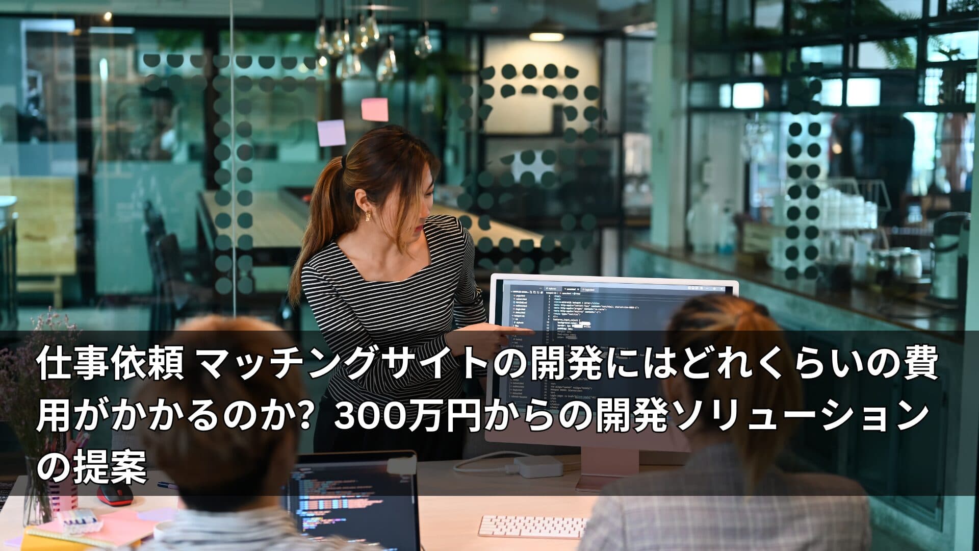 仕事依頼 マッチングサイトの開発にはどれくらいの費用がかかるのか?300万円からの開発ソリューションの提案