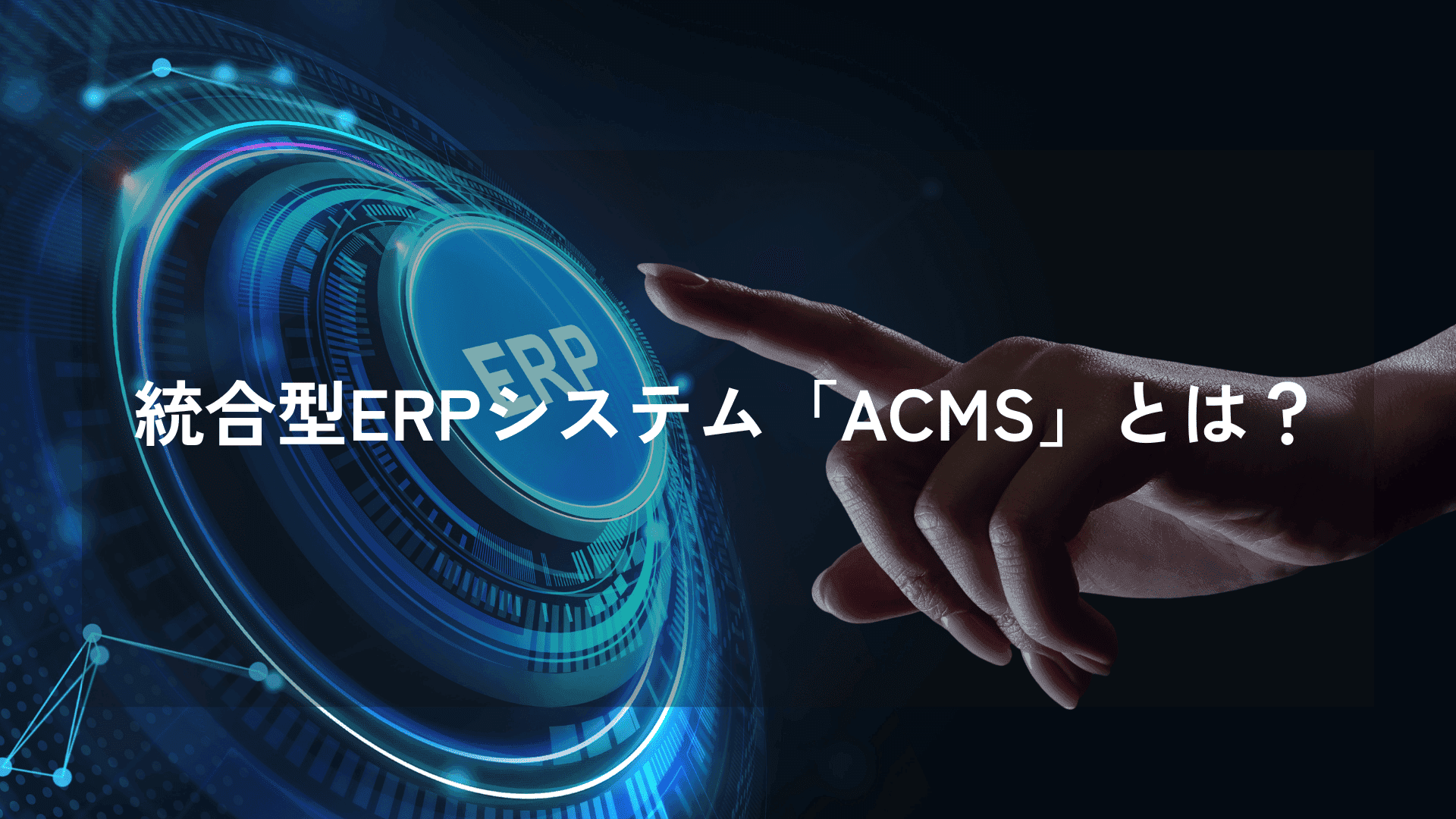 統合型ERPシステム「ACMS」とは?企業の経営管理と業務オペレーションを加速するERPソリューション