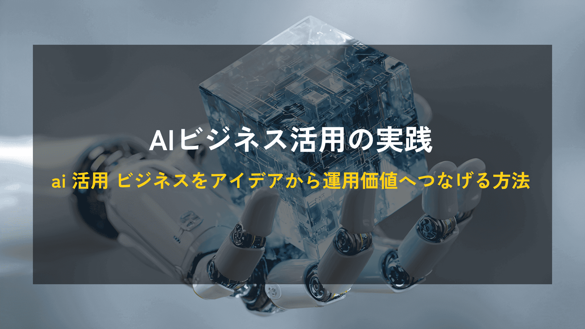 AIビジネス活用の実践|ai 活用 ビジネスをアイデアから運用価値へつなげる方法