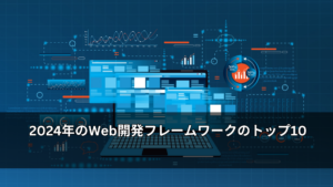 2024年のWeb開発フレームワークのトップ10