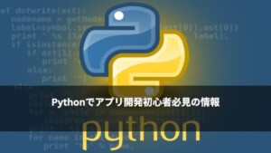 Pythonでアプリ開発初心者必見の情報